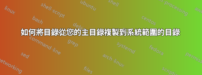 如何將目錄從您的主目錄複製到系統範圍的目錄