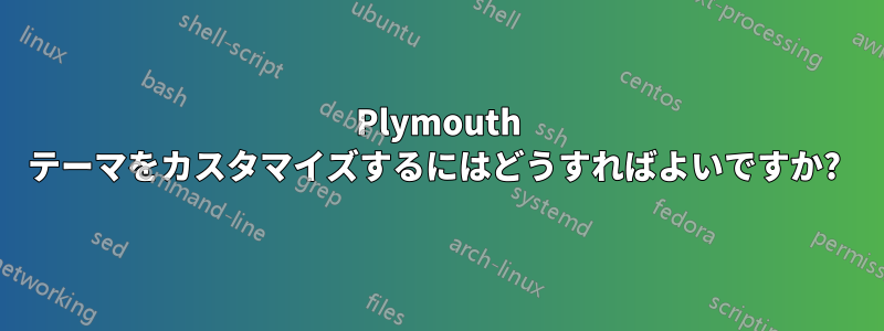 Plymouth テーマをカスタマイズするにはどうすればよいですか? 