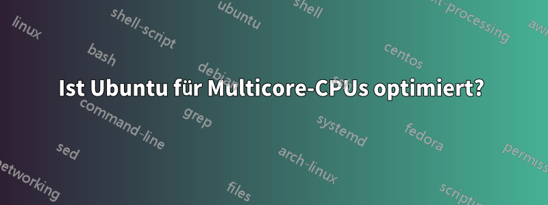 Ist Ubuntu für Multicore-CPUs optimiert?