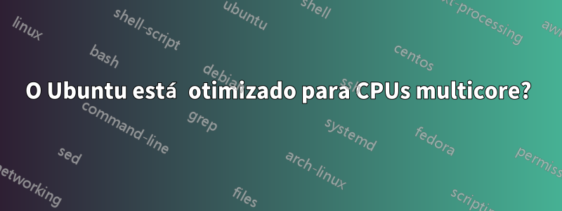 O Ubuntu está otimizado para CPUs multicore?