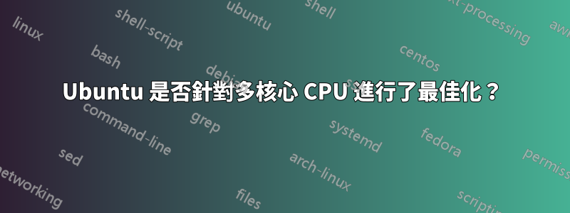 Ubuntu 是否針對多核心 CPU 進行了最佳化？