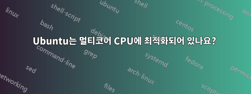 Ubuntu는 멀티코어 CPU에 최적화되어 있나요?