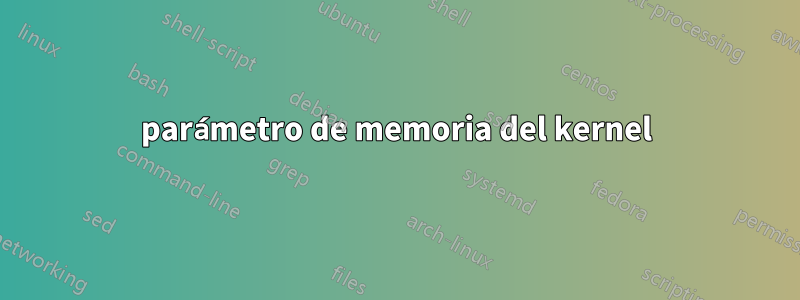 parámetro de memoria del kernel