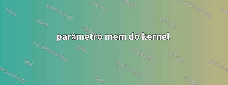 parâmetro mem do kernel