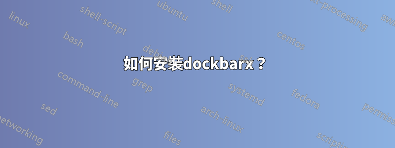 如何安裝dockbarx？