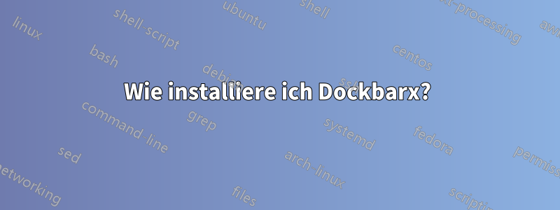 Wie installiere ich Dockbarx?