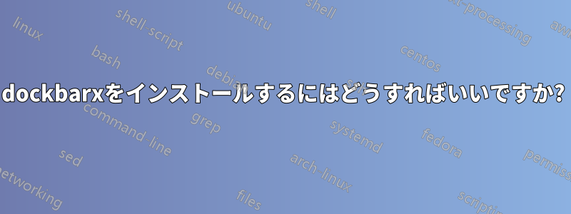 dockbarxをインストールするにはどうすればいいですか?