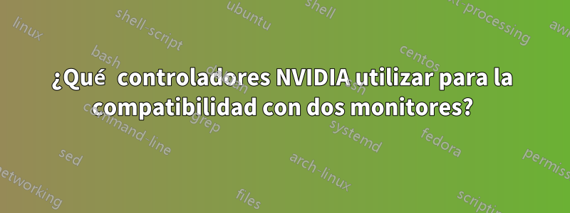 ¿Qué controladores NVIDIA utilizar para la compatibilidad con dos monitores?