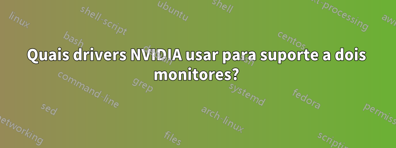 Quais drivers NVIDIA usar para suporte a dois monitores?