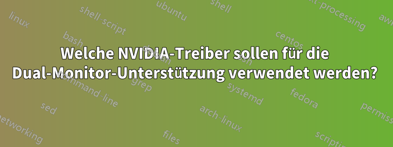 Welche NVIDIA-Treiber sollen für die Dual-Monitor-Unterstützung verwendet werden?