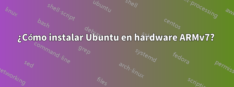 ¿Cómo instalar Ubuntu en hardware ARMv7?