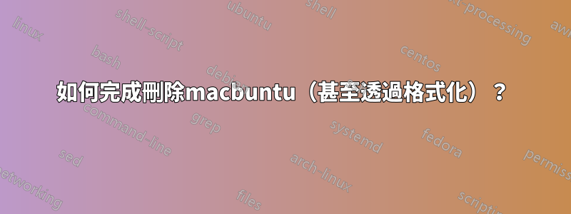 如何完成刪除macbuntu（甚至透過格式化）？