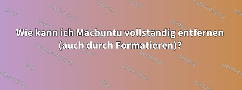 Wie kann ich Macbuntu vollständig entfernen (auch durch Formatieren)?