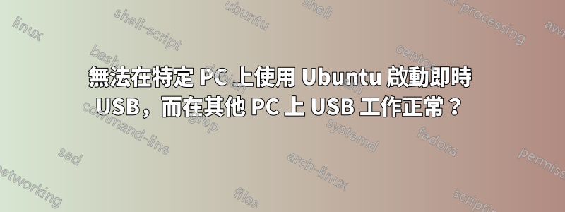 無法在特定 PC 上使用 Ubuntu 啟動即時 USB，而在其他 PC 上 USB 工作正常？