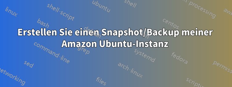 Erstellen Sie einen Snapshot/Backup meiner Amazon Ubuntu-Instanz