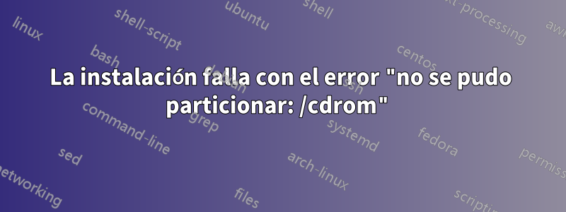 La instalación falla con el error "no se pudo particionar: /cdrom"