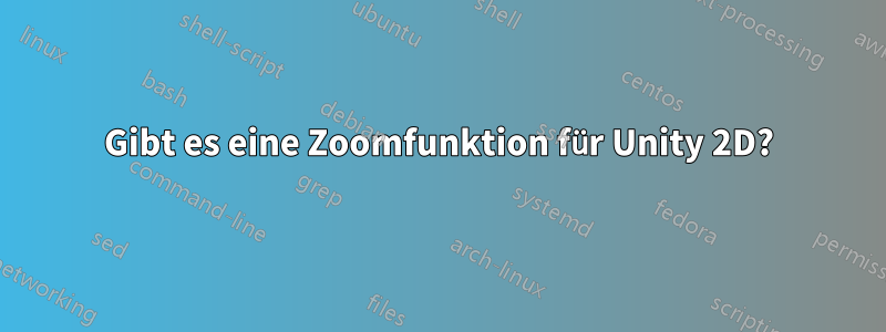 Gibt es eine Zoomfunktion für Unity 2D?