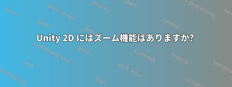 Unity 2D にはズーム機能はありますか?