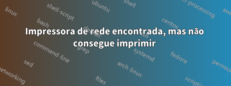 Impressora de rede encontrada, mas não consegue imprimir