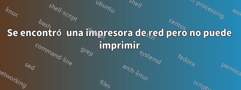 Se encontró una impresora de red pero no puede imprimir