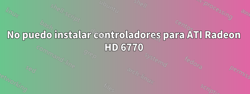 No puedo instalar controladores para ATI Radeon HD 6770