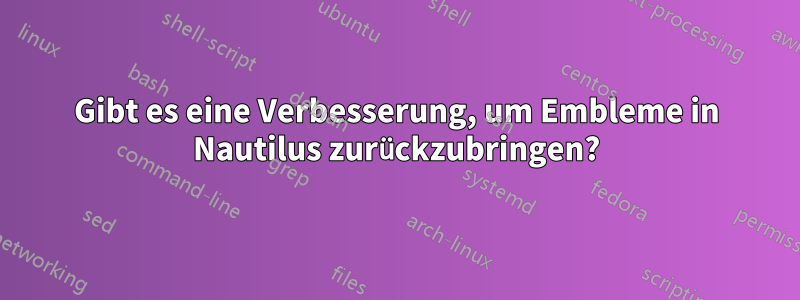 Gibt es eine Verbesserung, um Embleme in Nautilus zurückzubringen?