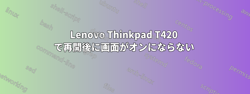 Lenovo Thinkpad T420 で再開後に画面がオンにならない