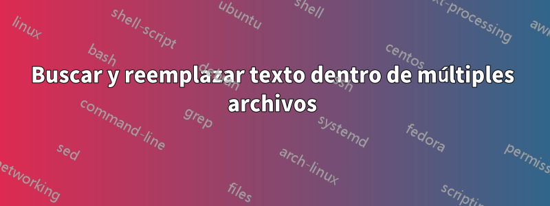 Buscar y reemplazar texto dentro de múltiples archivos