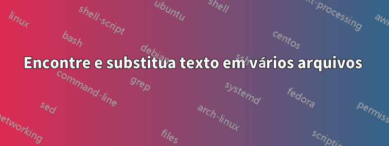 Encontre e substitua texto em vários arquivos