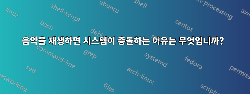 음악을 재생하면 시스템이 충돌하는 이유는 무엇입니까? 