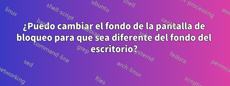 ¿Puedo cambiar el fondo de la pantalla de bloqueo para que sea diferente del fondo del escritorio?