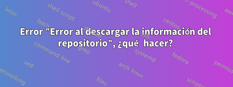 Error "Error al descargar la información del repositorio", ¿qué hacer?