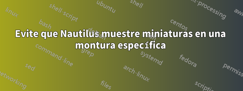 Evite que Nautilus muestre miniaturas en una montura específica