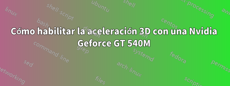 Cómo habilitar la aceleración 3D con una Nvidia Geforce GT 540M