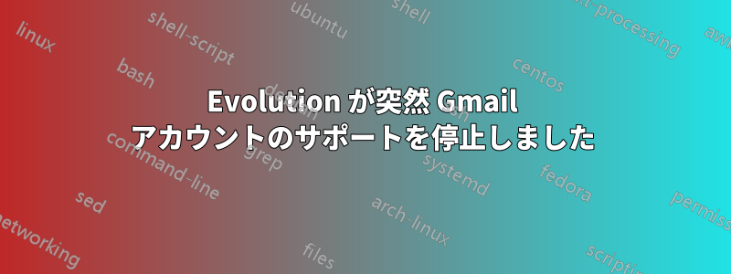 Evolution が突然 Gmail アカウントのサポートを停止しました