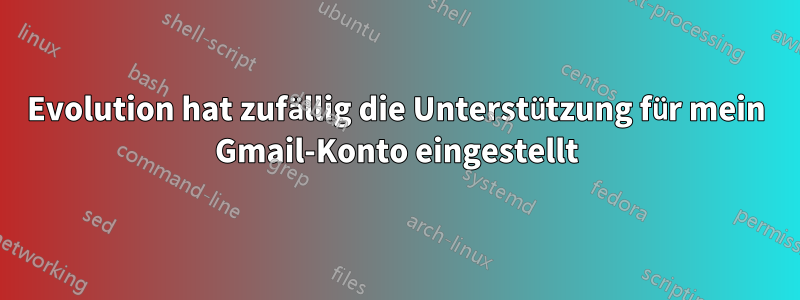 Evolution hat zufällig die Unterstützung für mein Gmail-Konto eingestellt