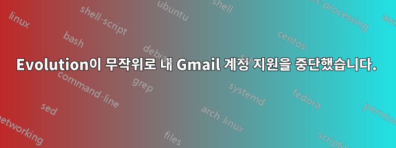 Evolution이 무작위로 내 Gmail 계정 지원을 중단했습니다.