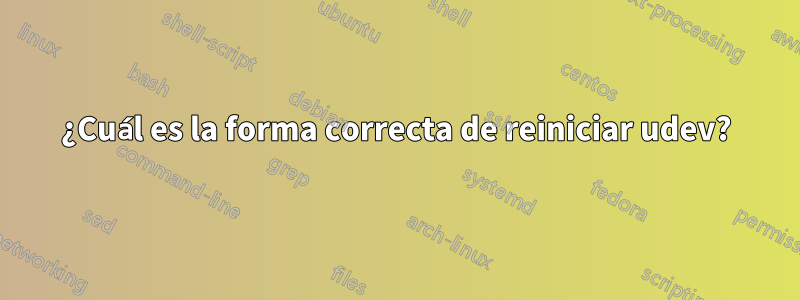 ¿Cuál es la forma correcta de reiniciar udev?