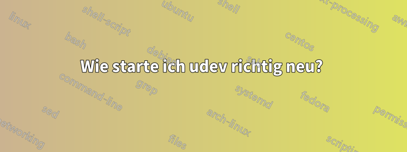 Wie starte ich udev richtig neu?