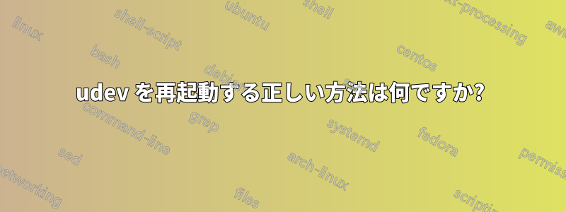 udev を再起動する正しい方法は何ですか?