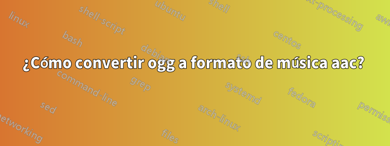 ¿Cómo convertir ogg a formato de música aac?