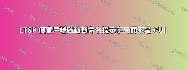 LTSP 瘦客戶端啟動到命令提示字元而不是 GUI 