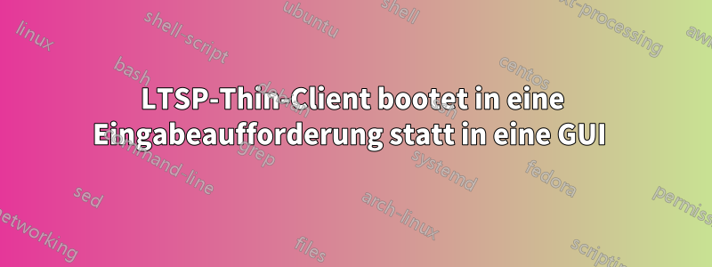 LTSP-Thin-Client bootet in eine Eingabeaufforderung statt in eine GUI 