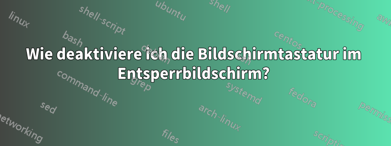 Wie deaktiviere ich die Bildschirmtastatur im Entsperrbildschirm?