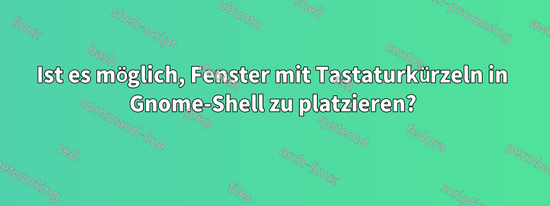 Ist es möglich, Fenster mit Tastaturkürzeln in Gnome-Shell zu platzieren?