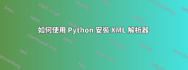 如何使用 Python 安裝 XML 解析器