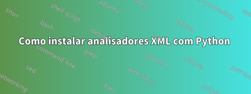 Como instalar analisadores XML com Python