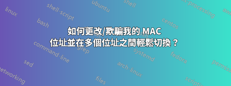 如何更改/欺騙我的 MAC 位址並在多個位址之間輕鬆切換？