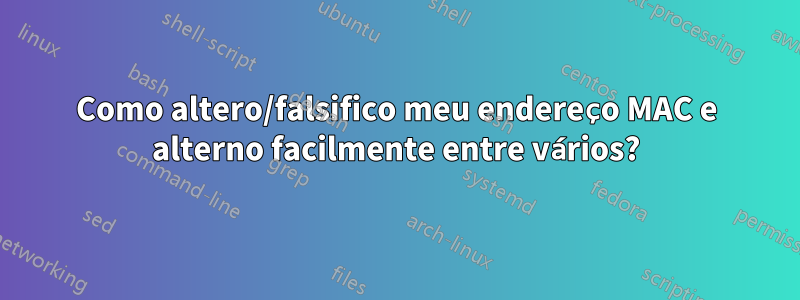 Como altero/falsifico meu endereço MAC e alterno facilmente entre vários?