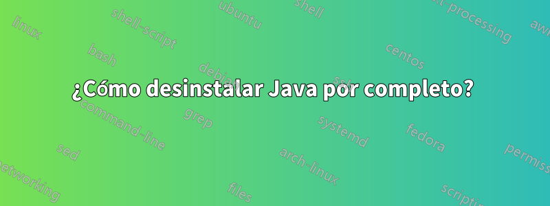 ¿Cómo desinstalar Java por completo?